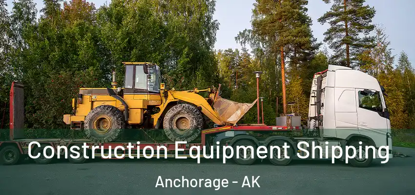 Construction Equipment Shipping Anchorage - AK